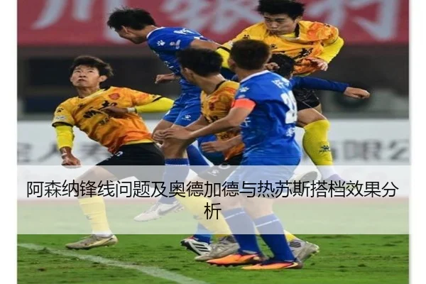 阿森纳锋线问题及奥德加德与热苏斯搭档效果分析